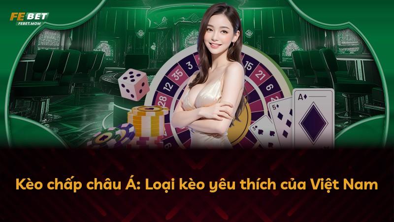 Kèo chấp châu Á: Loại kèo yêu thích của Việt Nam