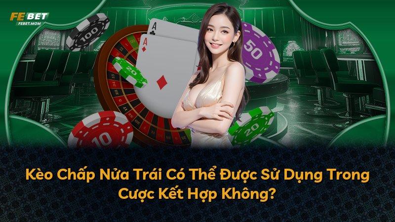 Kèo Chấp Nửa Trái Có Thể Được Sử Dụng Trong Cược Kết Hợp Không?