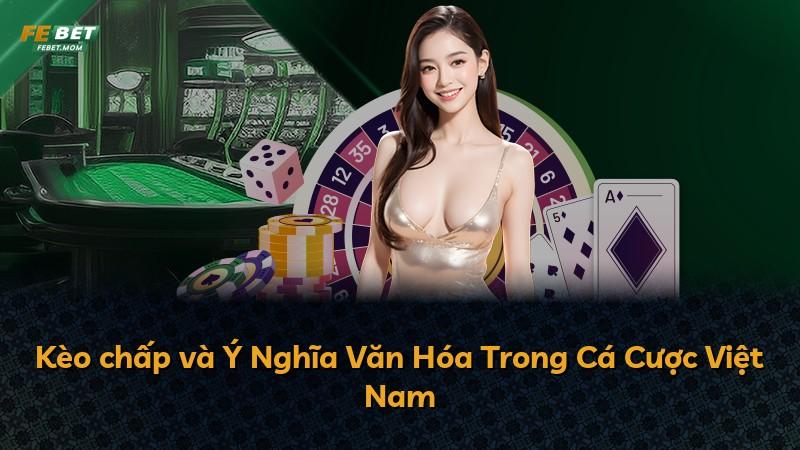 Kèo chấp và Ý Nghĩa Văn Hóa Trong Cá Cược Việt Nam