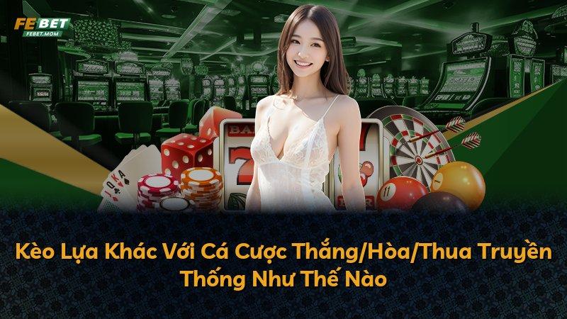 Kèo Lựa Khác Với Cá Cược Thắng/Hòa/Thua Truyền Thống Như Thế Nào