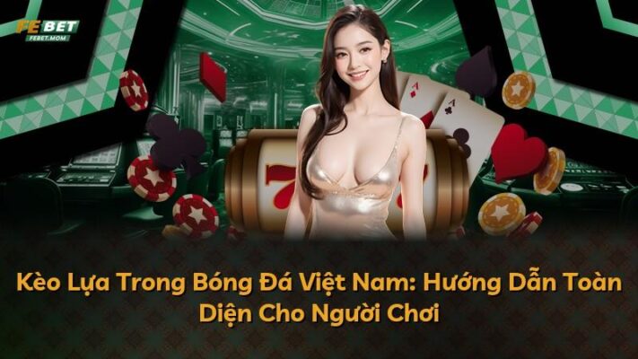 Kèo Lựa Trong Bóng Đá Việt Nam: Hướng Dẫn Toàn Diện Cho Người Chơi