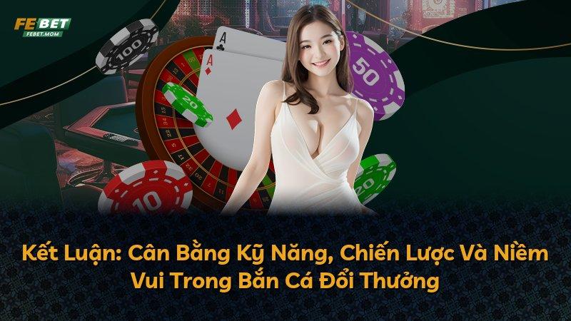Kết Luận: Cân Bằng Kỹ Năng, Chiến Lược Và Niềm Vui Trong Bắn Cá Đổi Thưởng
