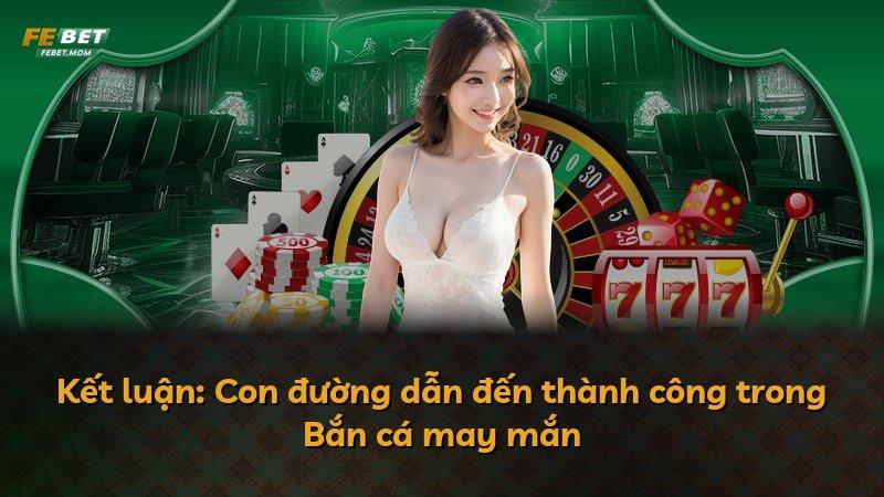 Kết luận: Con đường dẫn đến thành công trong Bắn cá may mắn