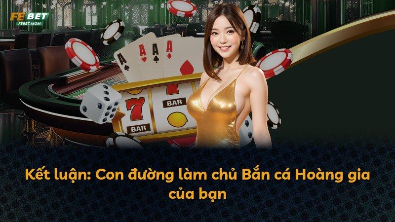 Kết luận: Con đường làm chủ Bắn cá Hoàng gia của bạn
