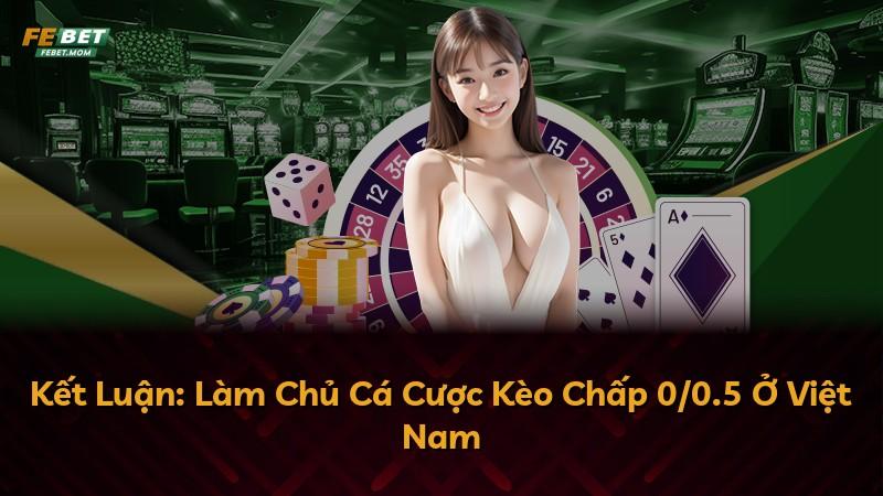 Kết Luận: Làm Chủ Cá Cược Kèo Chấp 0/0.5 Ở Việt Nam