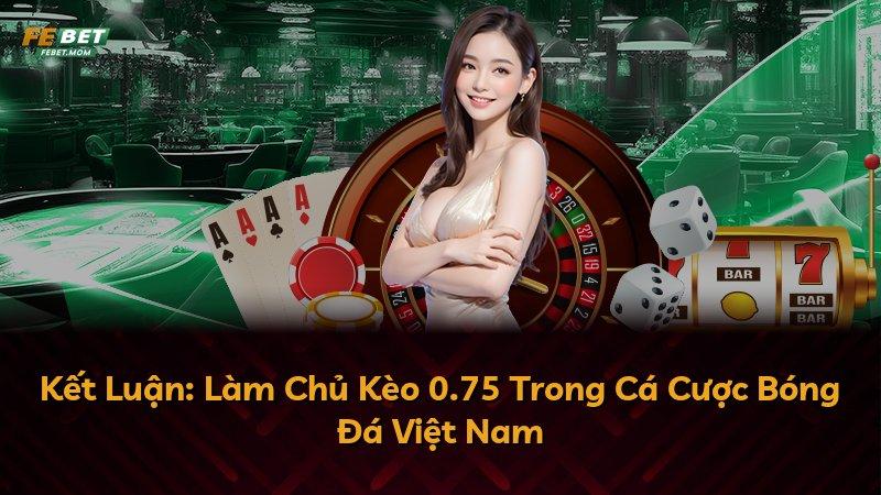 Kết Luận: Làm Chủ Kèo 0.75 Trong Cá Cược Bóng Đá Việt Nam