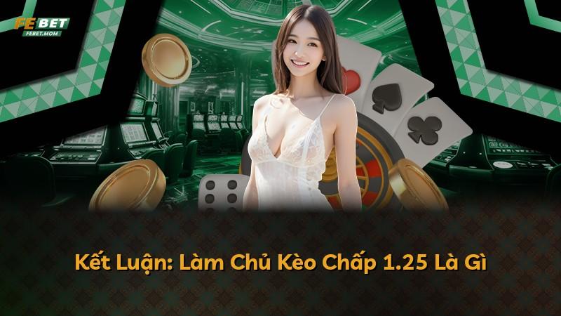 Kết Luận: Làm Chủ Kèo Chấp 1.25 Là Gì