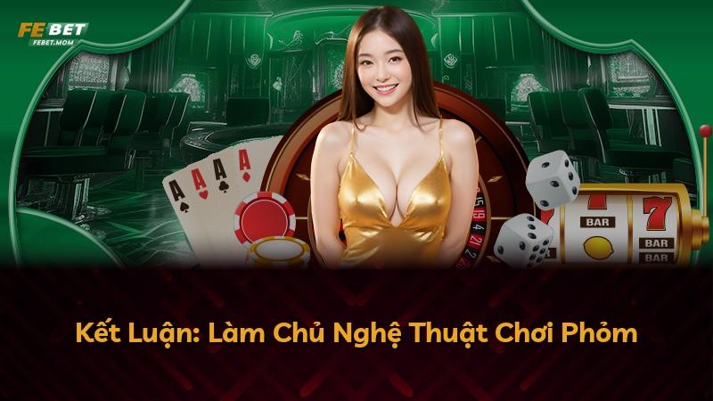 Kết Luận: Làm Chủ Nghệ Thuật Chơi Phỏm