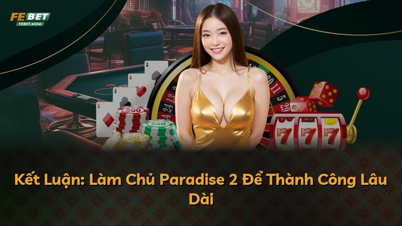 Kết Luận: Làm Chủ Paradise 2 Để Thành Công Lâu Dài