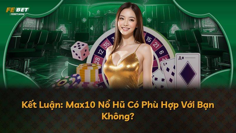 Kết Luận: Max10 Nổ Hũ Có Phù Hợp Với Bạn Không?