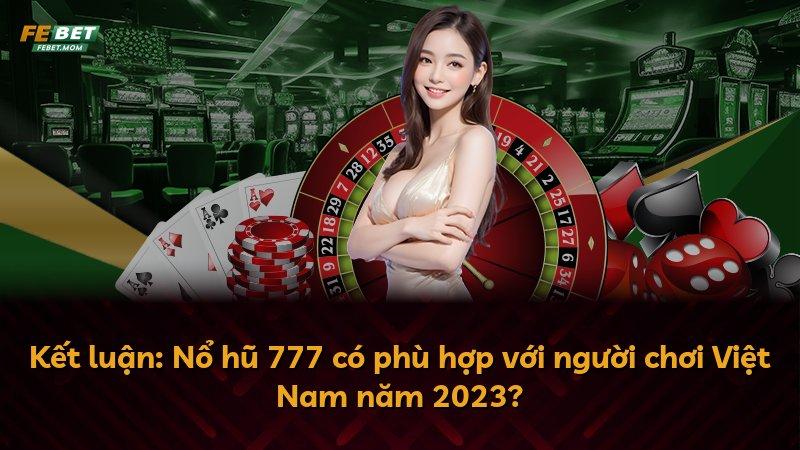 Kết luận: Nổ hũ 777 có phù hợp với người chơi Việt Nam năm 2023?