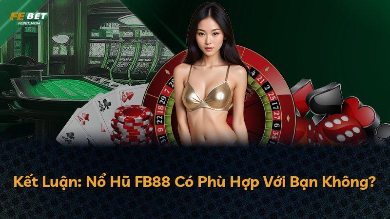 Kết Luận: Nổ Hũ FB88 Có Phù Hợp Với Bạn Không?