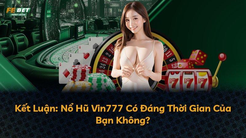 Kết Luận: Nổ Hũ Vin777 Có Đáng Thời Gian Của Bạn Không?