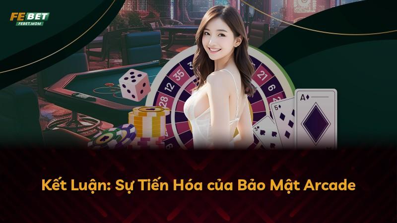Kết Luận: Sự Tiến Hóa của Bảo Mật Arcade