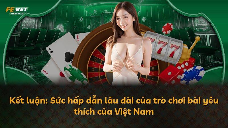 Kết luận: Sức hấp dẫn lâu dài của trò chơi bài yêu thích của Việt Nam