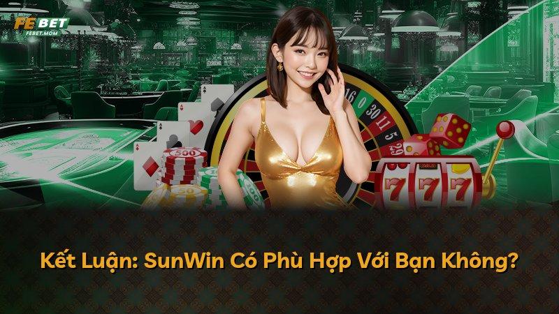 Kết Luận: SunWin Có Phù Hợp Với Bạn Không?