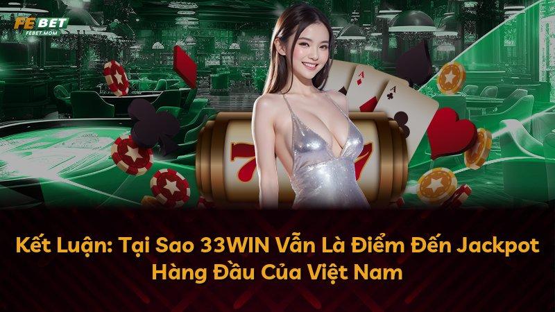 Kết Luận: Tại Sao 33WIN Vẫn Là Điểm Đến Jackpot Hàng Đầu Của Việt Nam
