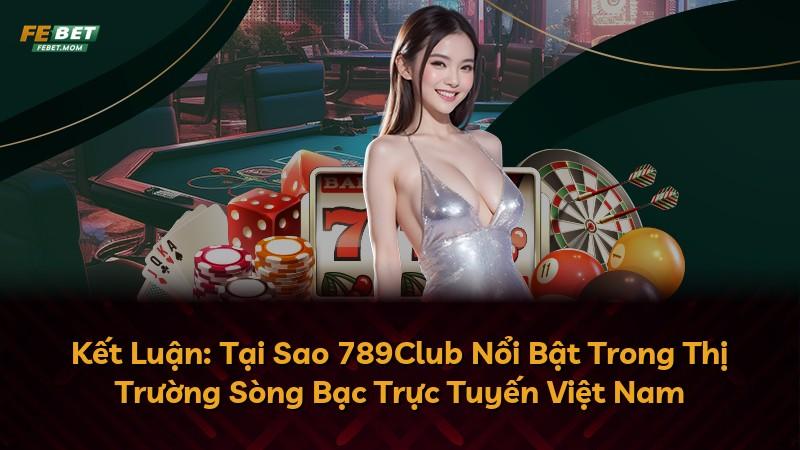 Kết Luận: Tại Sao 789Club Nổi Bật Trong Thị Trường Sòng Bạc Trực Tuyến Việt Nam