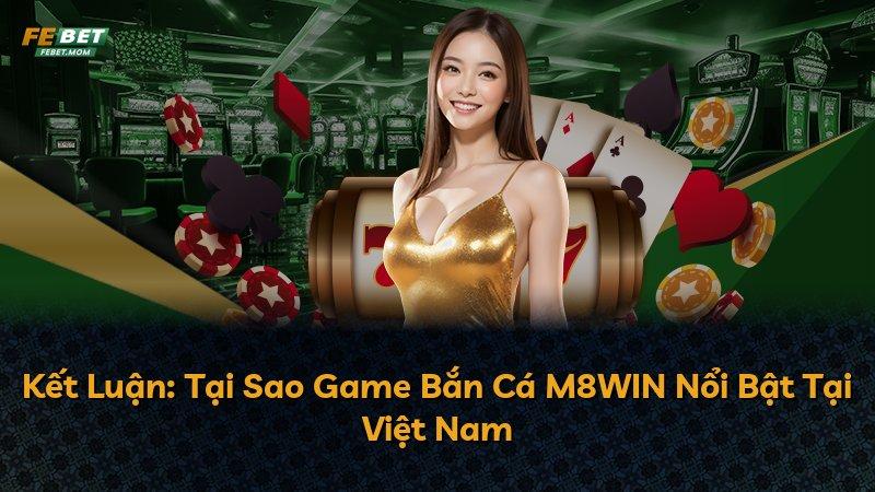 Kết Luận: Tại Sao Game Bắn Cá M8WIN Nổi Bật Tại Việt Nam