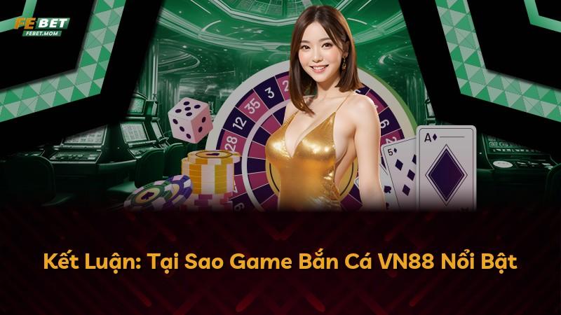 Kết Luận: Tại Sao Game Bắn Cá VN88 Nổi Bật