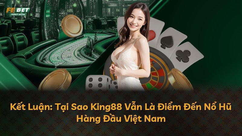 Kết Luận: Tại Sao King88 Vẫn Là Điểm Đến Nổ Hũ Hàng Đầu Việt Nam