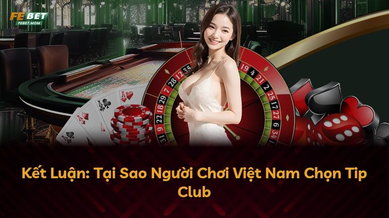 Kết Luận: Tại Sao Người Chơi Việt Nam Chọn Tip Club