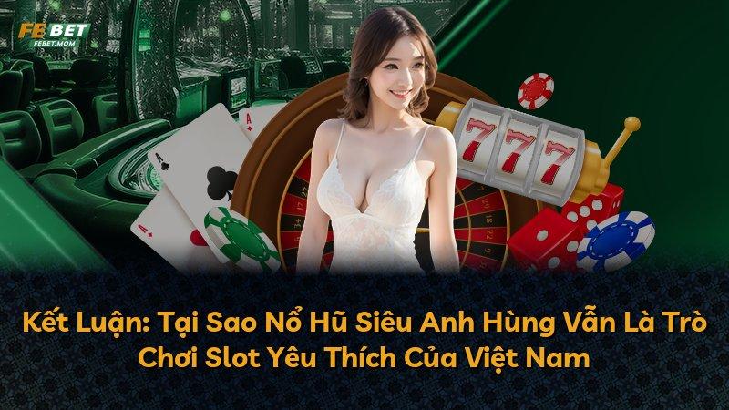 Kết Luận: Tại Sao Nổ Hũ Siêu Anh Hùng Vẫn Là Trò Chơi Slot Yêu Thích Của Việt Nam