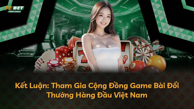Kết Luận: Tham Gia Cộng Đồng Game Bài Đổi Thưởng Hàng Đầu Việt Nam