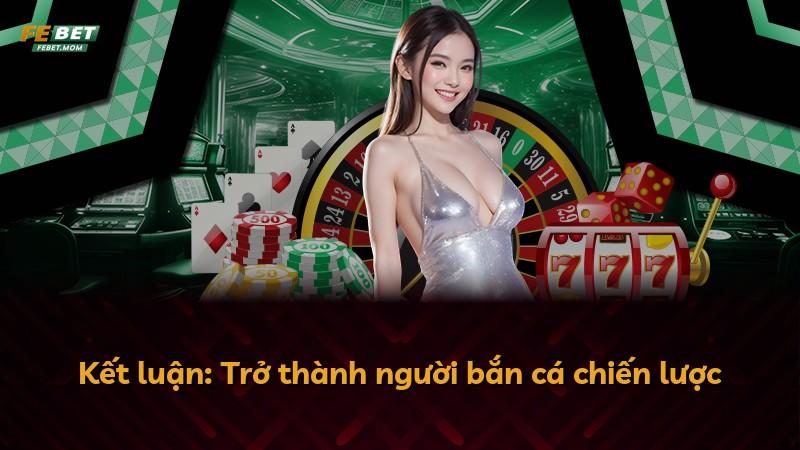 Kết luận: Trở thành người bắn cá chiến lược