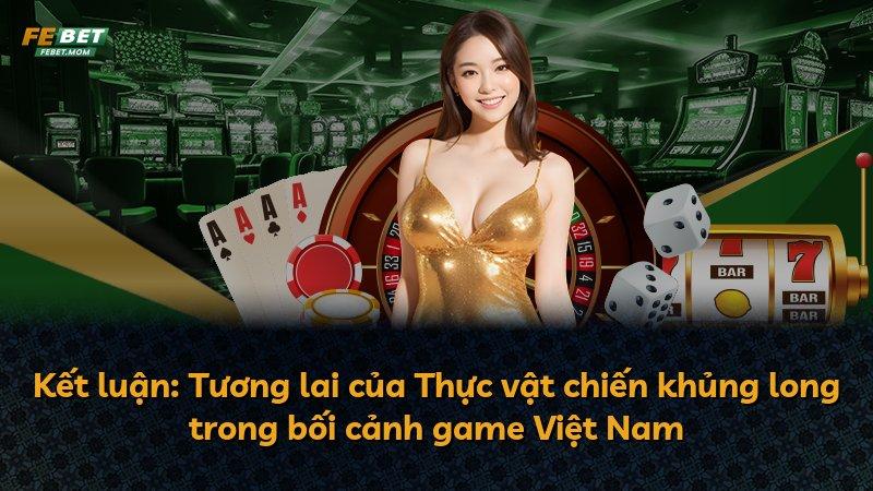 Kết luận: Tương lai của Thực vật chiến khủng long trong bối cảnh game Việt Nam