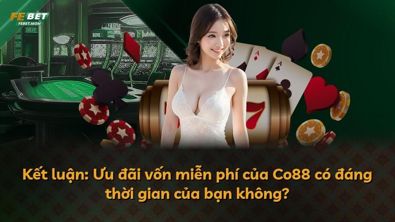 Kết luận: Ưu đãi vốn miễn phí của Co88 có đáng thời gian của bạn không?