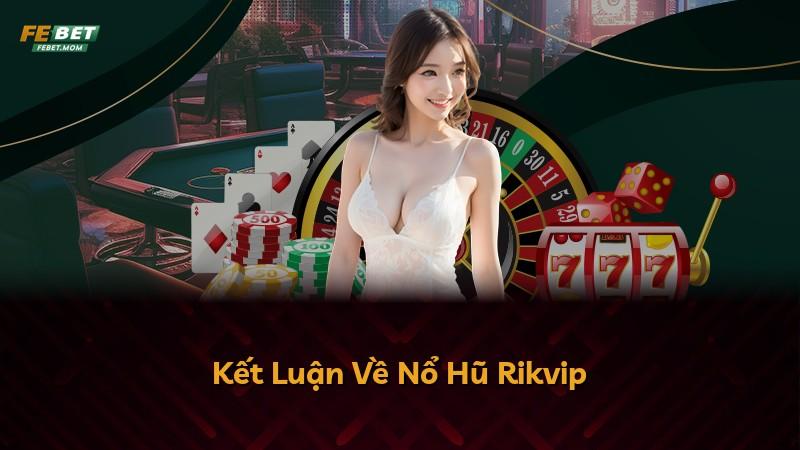 Kết Luận Về Nổ Hũ Rikvip