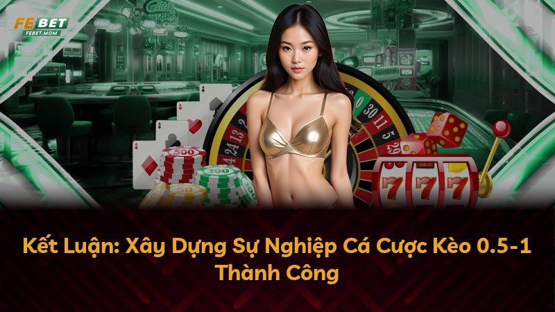 Kết Luận: Xây Dựng Sự Nghiệp Cá Cược Kèo 0.5-1 Thành Công
