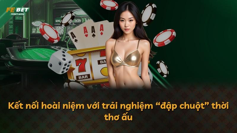 Kết nối hoài niệm với trải nghiệm “đập chuột” thời thơ ấu