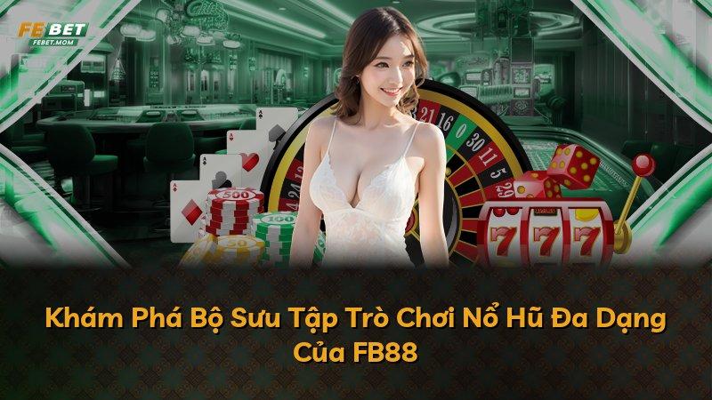 Khám Phá Bộ Sưu Tập Trò Chơi Nổ Hũ Đa Dạng Của FB88