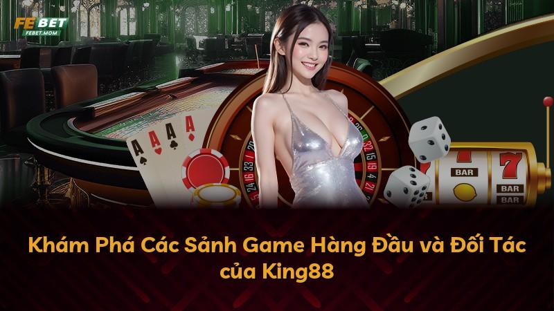 Khám Phá Các Sảnh Game Hàng Đầu và Đối Tác của King88