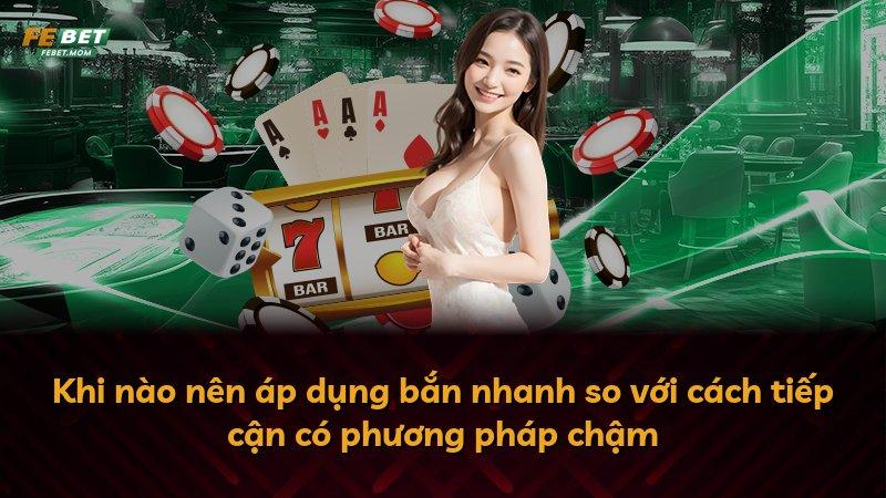 Khi nào nên áp dụng bắn nhanh so với cách tiếp cận có phương pháp chậm