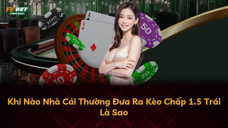 Khi Nào Nhà Cái Thường Đưa Ra Kèo Chấp 1.5 Trái Là Sao