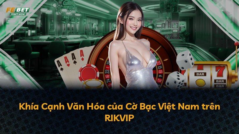 Khía Cạnh Văn Hóa của Cờ Bạc Việt Nam trên RIKVIP