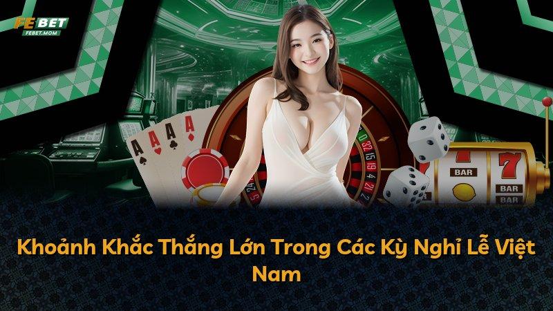 Khoảnh Khắc Thắng Lớn Trong Các Kỳ Nghỉ Lễ Việt Nam