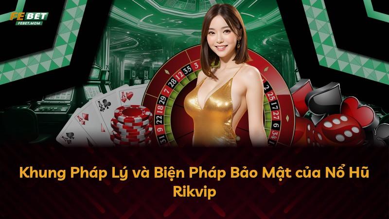 Khung Pháp Lý và Biện Pháp Bảo Mật của Nổ Hũ Rikvip
