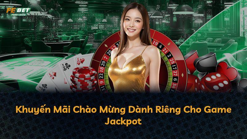 Khuyến Mãi Chào Mừng Dành Riêng Cho Game Jackpot