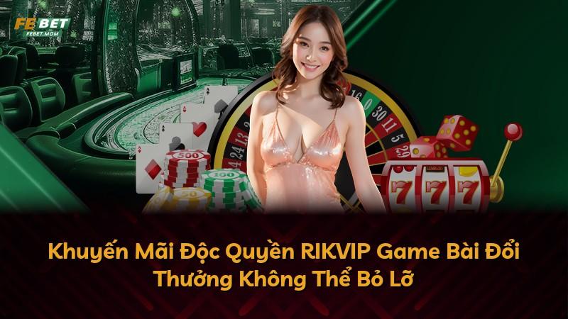 Khuyến Mãi Độc Quyền RIKVIP Game Bài Đổi Thưởng Không Thể Bỏ Lỡ