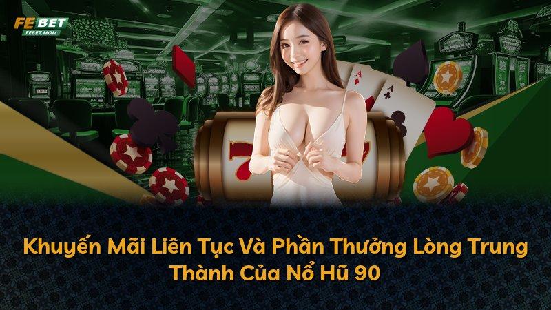 Khuyến Mãi Liên Tục Và Phần Thưởng Lòng Trung Thành Của Nổ Hũ 90