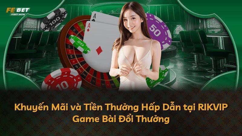Khuyến Mãi và Tiền Thưởng Hấp Dẫn tại RIKVIP Game Bài Đổi Thưởng