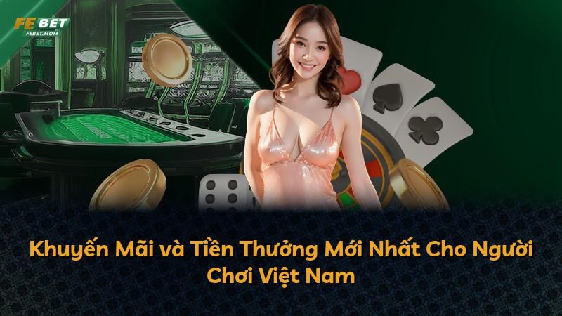 Khuyến Mãi và Tiền Thưởng Mới Nhất Cho Người Chơi Việt Nam
