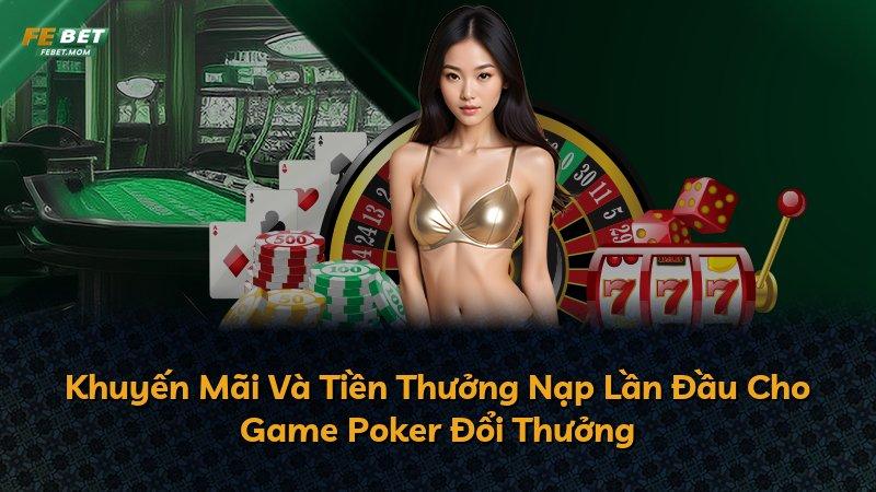 Khuyến Mãi Và Tiền Thưởng Nạp Lần Đầu Cho Game Poker Đổi Thưởng