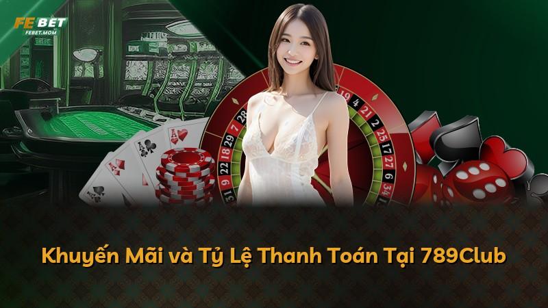 Khuyến Mãi và Tỷ Lệ Thanh Toán Tại 789Club
