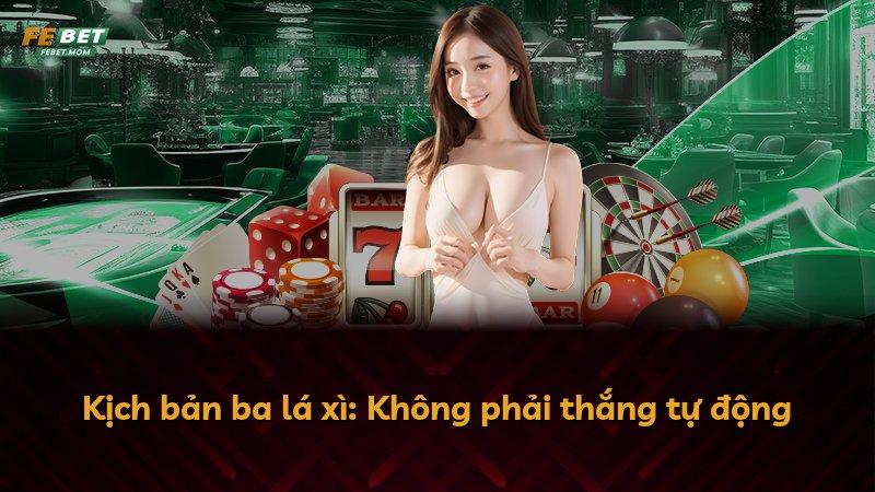 Kịch bản ba lá xì: Không phải thắng tự động