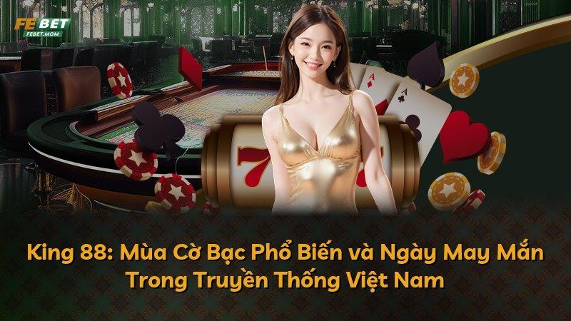 King 88: Mùa Cờ Bạc Phổ Biến và Ngày May Mắn Trong Truyền Thống Việt Nam